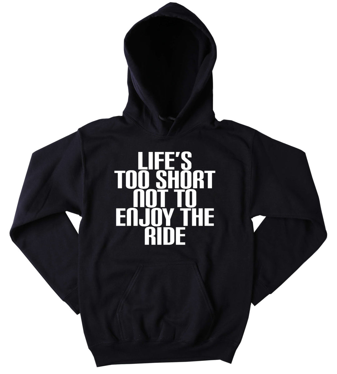 Life Quote Sweatshirt Life Is Too Short Not To Enjoy The Ride