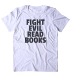 Fight Evil Read Books Shirt Funny Bookworm Reader Nerdy T-shirt