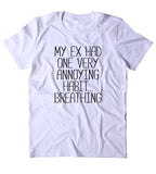 My Ex Had One Very Annoying Habit... Breathing Shirt Funny Sarcastic Ex Boyfriend Single Relationship Clothing Tumblr T-shirt