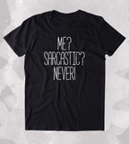 Me? Sarcastic? Never! Shirt Funny Sarcastic Sarcasm Sassy Attitude Clothing Tumblr T-shirt