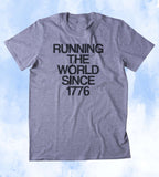 Running The World Since 1776 Shirt USA Freedom America Proud Patriotic Pride Merica Tumblr T-shirt