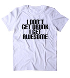 I Don't Get Drunk I Get Awesome Shirt Drinking Alcoholic Party Drunk Beer Shots T-shirt