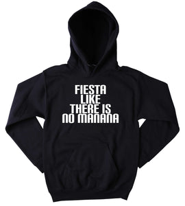 Rave Hoodie Fiesta Like There Is No Manana Sweatshirt Party Raving Festival Partying Rebel Drinking Tumblr Jumper