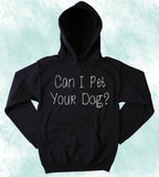 Can I Pet Your Dog Sweatshirt Puppy Lover Pet Owner Statement Hoodie