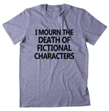 I Mourn The Death Of Fictional Characters Shirt Funny Bookworm Reader TV Show Movie Nerd T-shirt