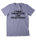 I Think Therefore I Am Vegetarian Shirt Vegetarianism Plant Eater T-shirt