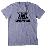 Strong Beats Skinny Every Time Shirt Yoga Gym Work Out Lifting Statement T-shirt