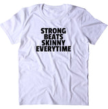 Strong Beats Skinny Every Time Shirt Yoga Gym Work Out Lifting Statement T-shirt