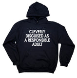 Cleverly Disguised As A Responsible Adult Sweatshirt Sarcastic Adulthood Hoodie