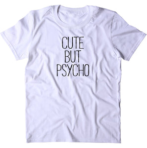 Cute But Psycho Shirt Funny Sassy Girl Attitude Crazy T-shirt