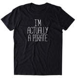 I'm Actually A Pirate Shirt Funny Costume T-shirt